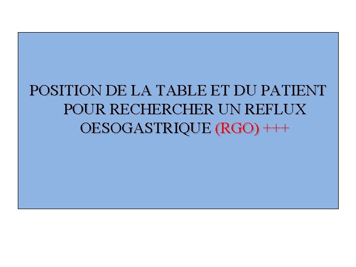 POSITION DE LA TABLE ET DU PATIENT POUR RECHER UN REFLUX OESOGASTRIQUE (RGO) +++