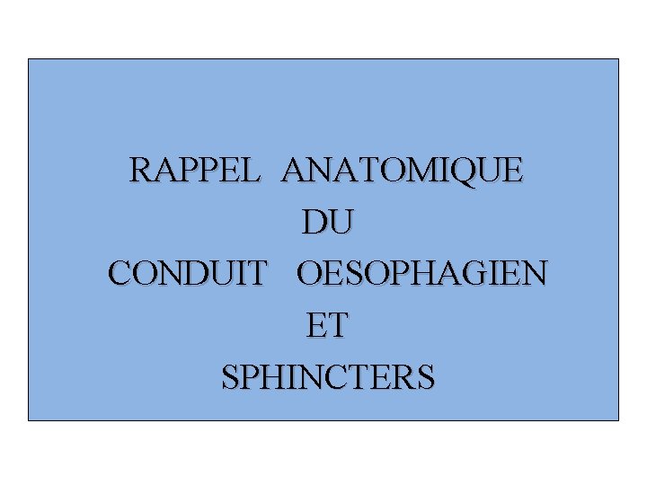 RAPPEL ANATOMIQUE DU CONDUIT OESOPHAGIEN ET SPHINCTERS 