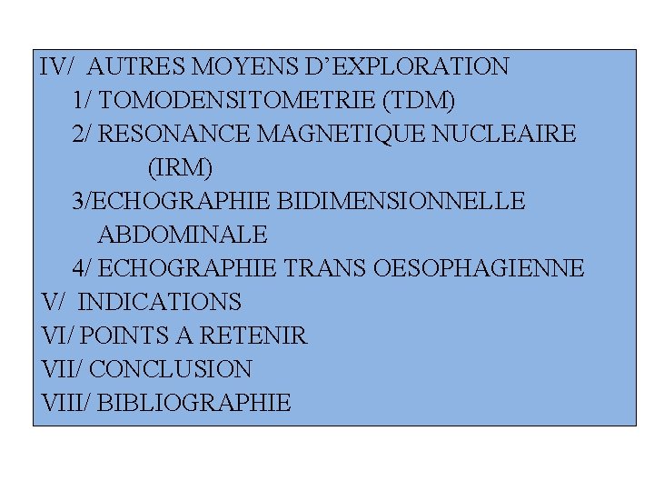 IV/ AUTRES MOYENS D’EXPLORATION 1/ TOMODENSITOMETRIE (TDM) 2/ RESONANCE MAGNETIQUE NUCLEAIRE (IRM) 3/ECHOGRAPHIE BIDIMENSIONNELLE