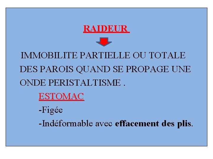 RAIDEUR IMMOBILITE PARTIELLE OU TOTALE DES PAROIS QUAND SE PROPAGE UNE ONDE PERISTALTISME. ESTOMAC
