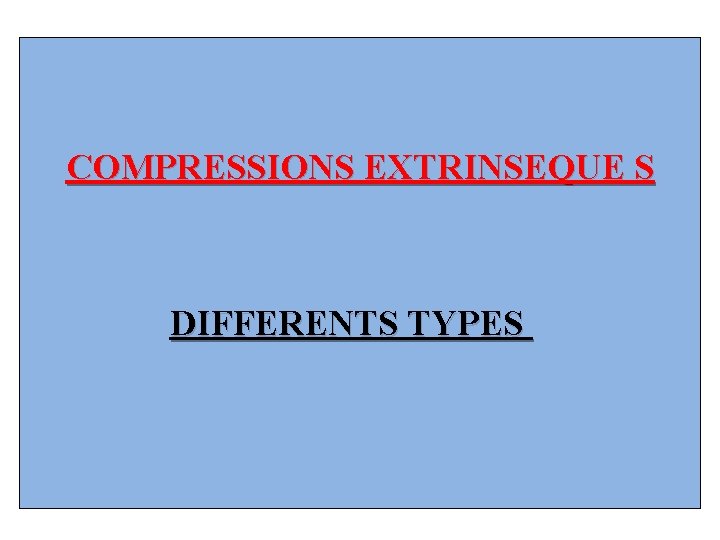 COMPRESSIONS EXTRINSEQUE S DIFFERENTS TYPES 