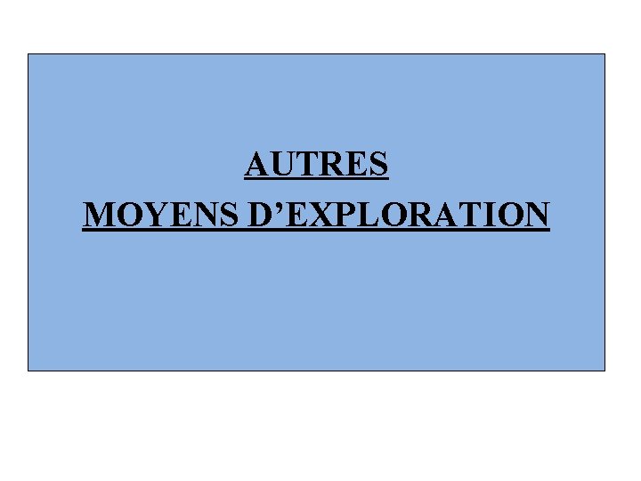 AUTRES MOYENS D’EXPLORATION 