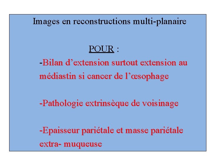 Images en reconstructions multi-planaire POUR : -Bilan d’extension surtout extension au médiastin si cancer