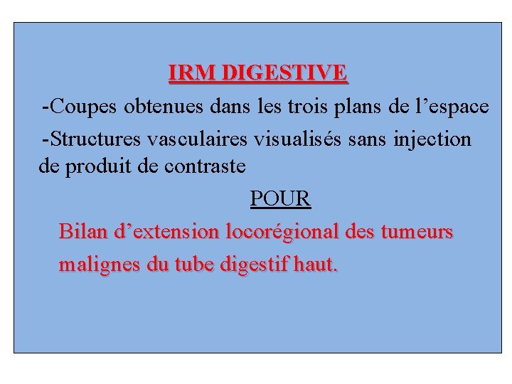 IRM DIGESTIVE -Coupes obtenues dans les trois plans de l’espace -Structures vasculaires visualisés sans