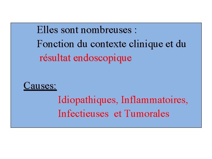 Elles sont nombreuses : Fonction du contexte clinique et du résultat endoscopique Causes: Idiopathiques,