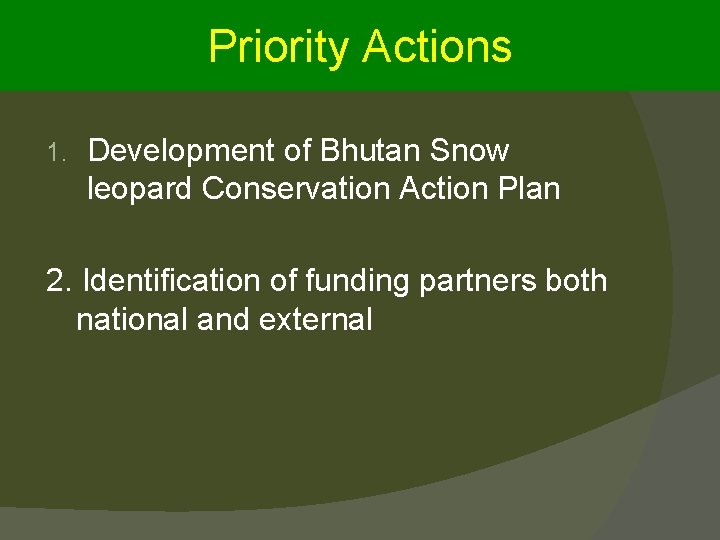 Priority Actions 1. Development of Bhutan Snow leopard Conservation Action Plan 2. Identification of