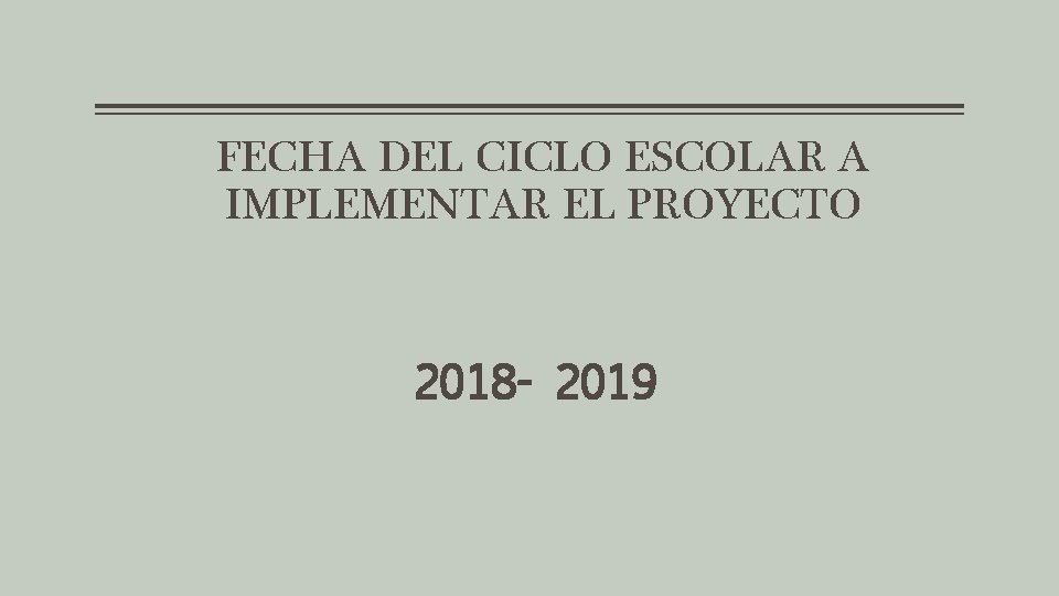 FECHA DEL CICLO ESCOLAR A IMPLEMENTAR EL PROYECTO 2018 - 2019 