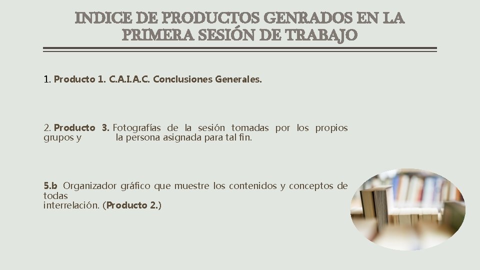 INDICE DE PRODUCTOS GENRADOS EN LA PRIMERA SESIÓN DE TRABAJO 1. Producto 1. C.