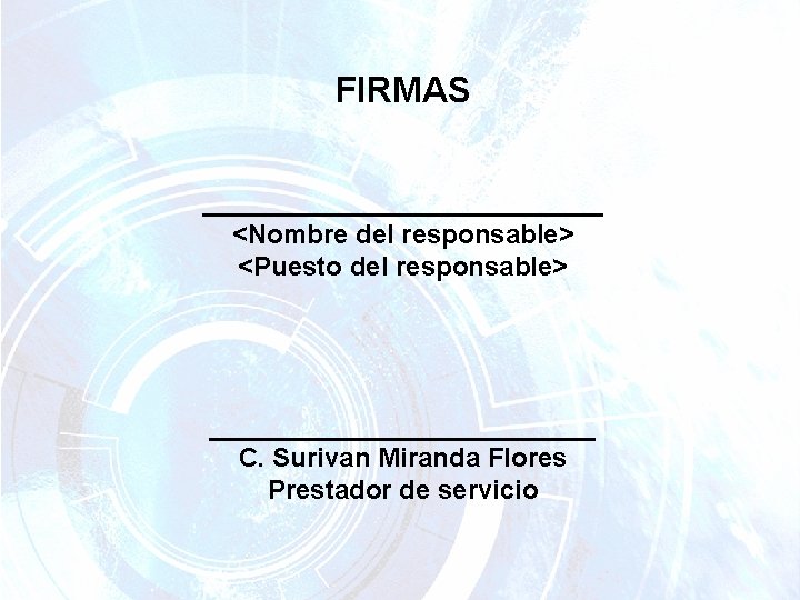 FIRMAS ______________ <Nombre del responsable> <Puesto del responsable> _____________ C. Surivan Miranda Flores Prestador