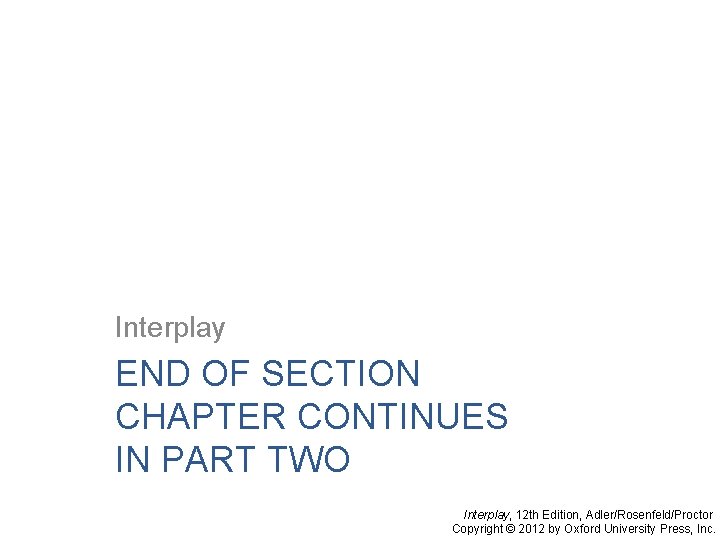 Interplay END OF SECTION CHAPTER CONTINUES IN PART TWO Interplay, 12 th Edition, Adler/Rosenfeld/Proctor