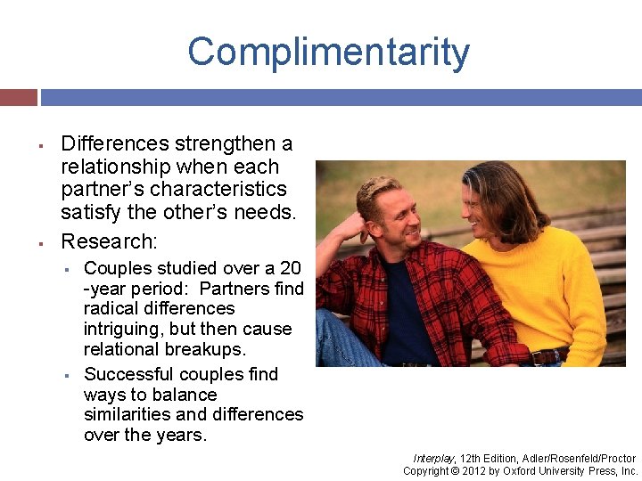 Complimentarity § § Differences strengthen a relationship when each partner’s characteristics satisfy the other’s