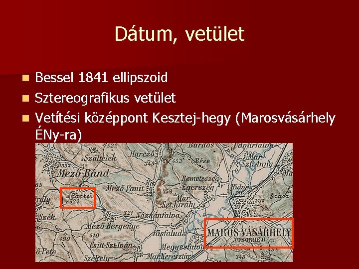 Dátum, vetület Bessel 1841 ellipszoid n Sztereografikus vetület n Vetítési középpont Kesztej-hegy (Marosvásárhely ÉNy-ra)