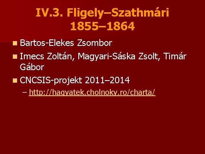 IV. 3. Fligely–Szathmári 1855– 1864 n Bartos-Elekes Zsombor n Imecs Zoltán, Magyari-Sáska Zsolt, Timár