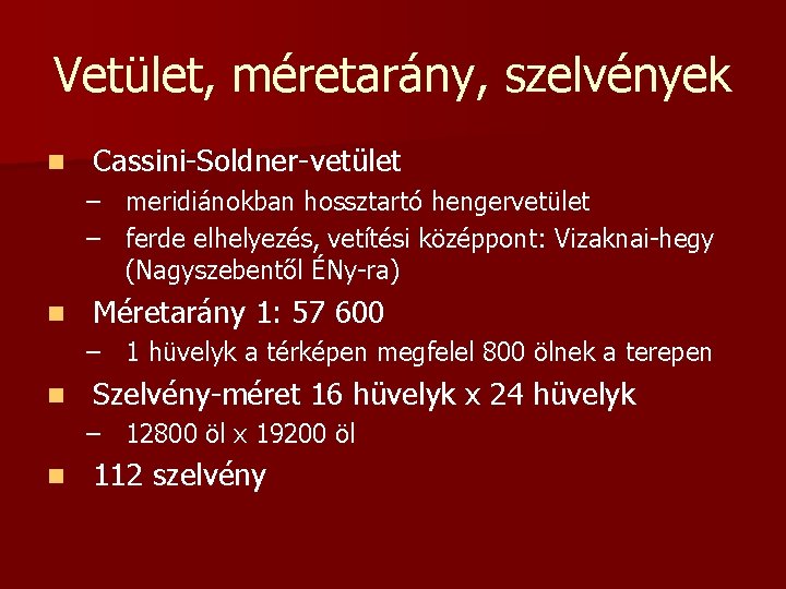 Vetület, méretarány, szelvények n Cassini-Soldner-vetület – meridiánokban hossztartó hengervetület – ferde elhelyezés, vetítési középpont: