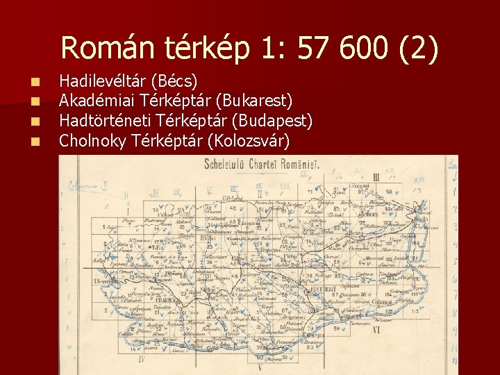 Román térkép 1: 57 600 (2) n n Hadilevéltár (Bécs) Akadémiai Térképtár (Bukarest) Hadtörténeti