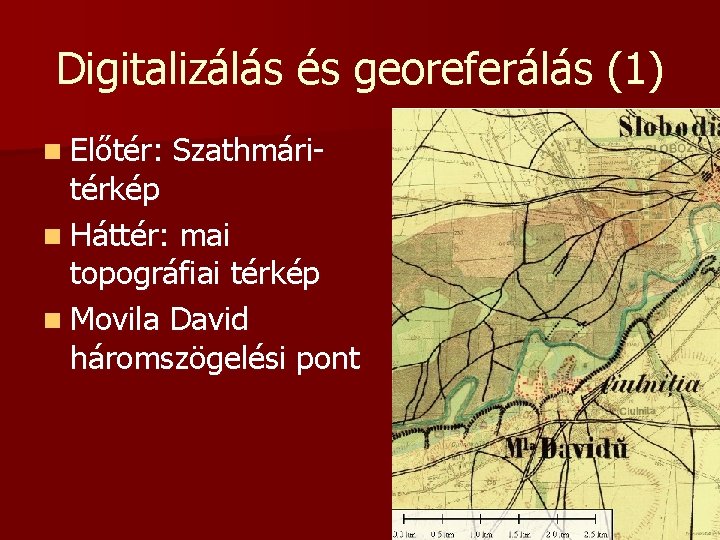 Digitalizálás és georeferálás (1) n Előtér: Szathmári- térkép n Háttér: mai topográfiai térkép n