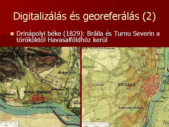 Digitalizálás és georeferálás (2) n Drinápolyi béke (1829): Brăila és Turnu Severin a törököktől