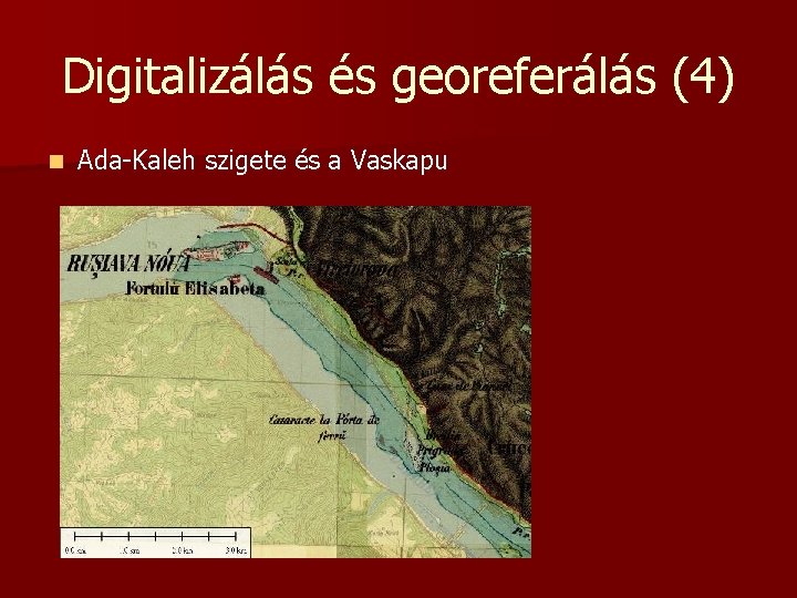 Digitalizálás és georeferálás (4) n Ada-Kaleh szigete és a Vaskapu 