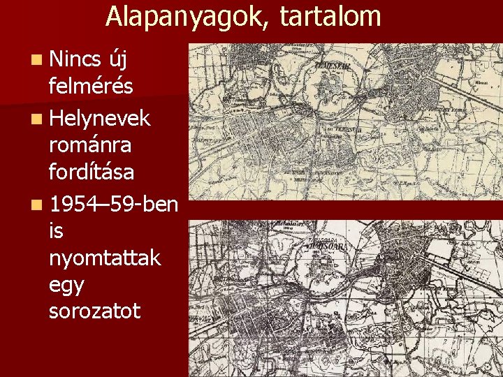 Alapanyagok, tartalom n Nincs új felmérés n Helynevek románra fordítása n 1954– 59 -ben