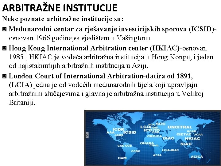 ARBITRAŽNE INSTITUCIJE Neke poznate arbitražne institucije su: ◙ Međunarodni centar za rješavanje investicijskih sporova