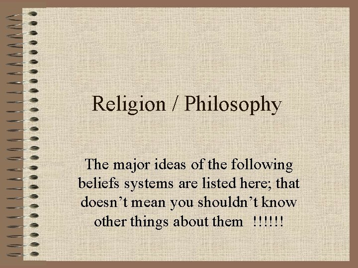 Religion / Philosophy The major ideas of the following beliefs systems are listed here;