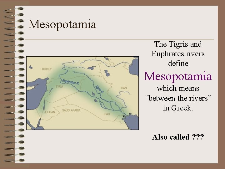 Mesopotamia The Tigris and Euphrates rivers define Mesopotamia which means “between the rivers” in