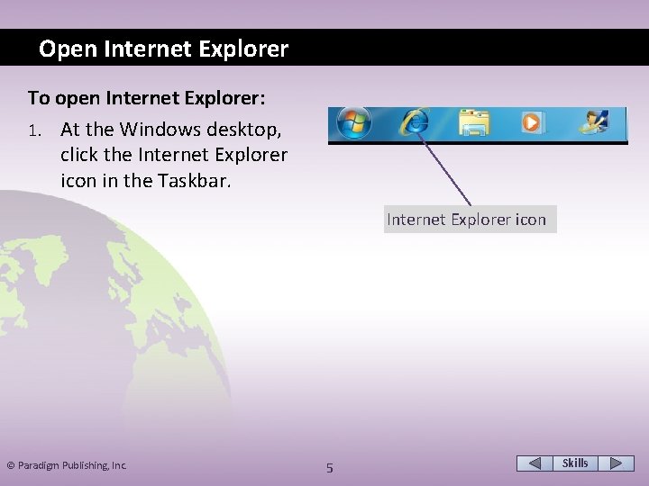 Open Internet Explorer To open Internet Explorer: 1. At the Windows desktop, click the