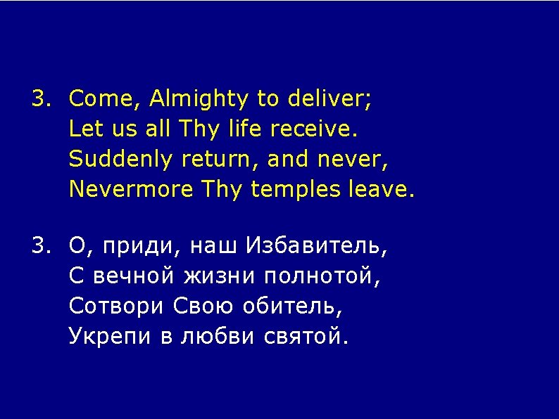 3. Come, Almighty to deliver; Let us all Thy life receive. Suddenly return, and