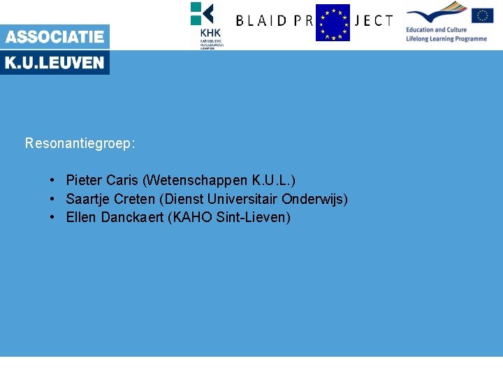 Resonantiegroep: • Pieter Caris (Wetenschappen K. U. L. ) • Saartje Creten (Dienst Universitair