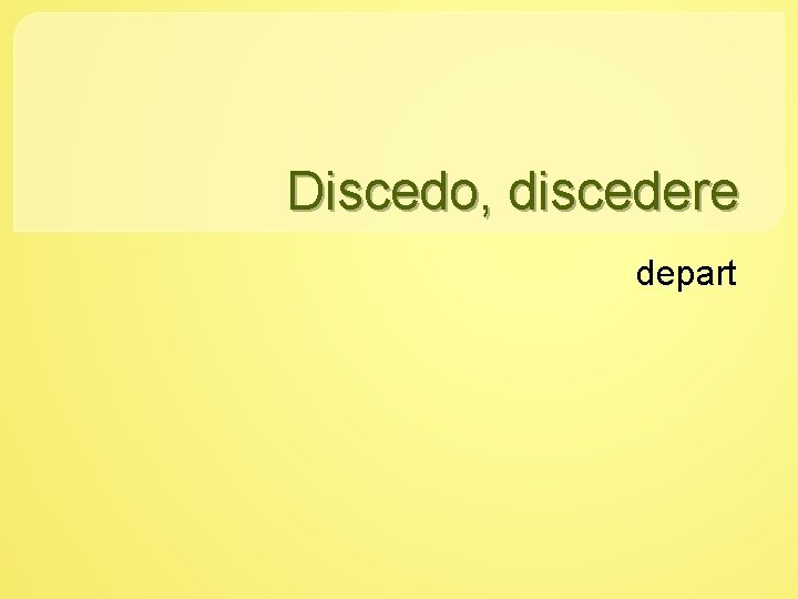 Discedo, discedere depart 