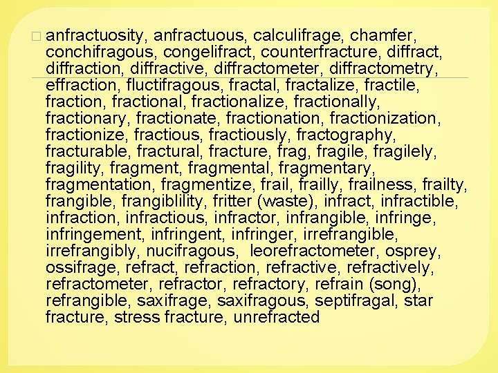 � anfractuosity, anfractuous, calculifrage, chamfer, conchifragous, congelifract, counterfracture, diffraction, diffractive, diffractometer, diffractometry, effraction, fluctifragous,