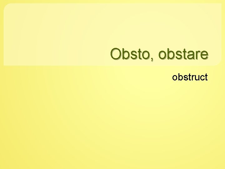 Obsto, obstare obstruct 