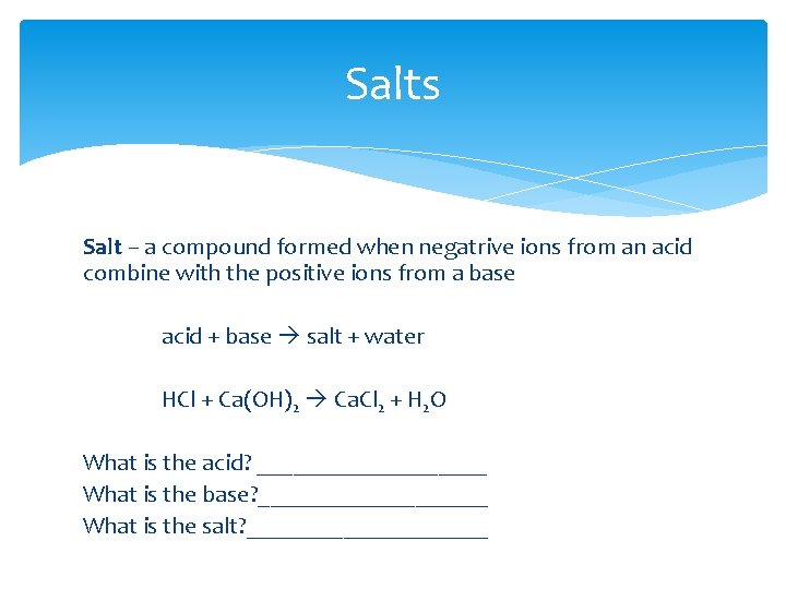 Salts Salt – a compound formed when negatrive ions from an acid combine with