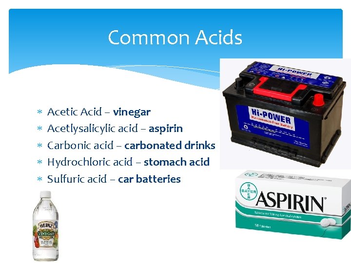 Common Acids Acetic Acid – vinegar Acetlysalicylic acid – aspirin Carbonic acid – carbonated