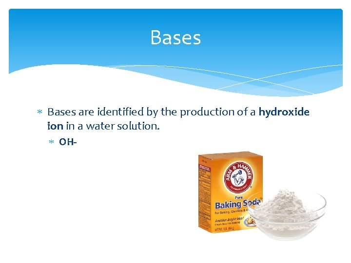 Bases are identified by the production of a hydroxide ion in a water solution.