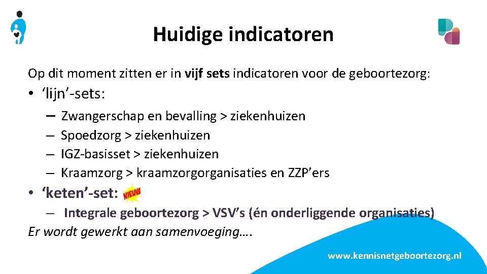 Huidige indicatoren Op dit moment zitten er in vijf sets indicatoren voor de geboortezorg: