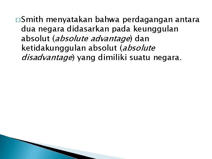 � Smith menyatakan bahwa perdagangan antara dua negara didasarkan pada keunggulan absolut (absolute advantage)