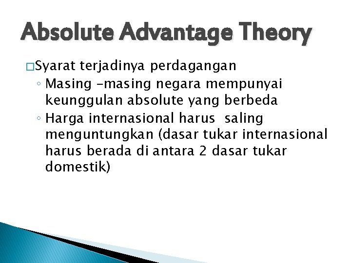 Absolute Advantage Theory � Syarat terjadinya perdagangan ◦ Masing –masing negara mempunyai keunggulan absolute