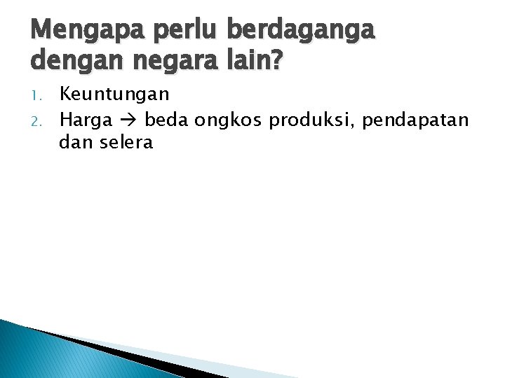 Mengapa perlu berdaganga dengan negara lain? 1. 2. Keuntungan Harga beda ongkos produksi, pendapatan