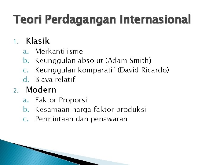 Teori Perdagangan Internasional 1. 2. Klasik a. b. c. d. Merkantilisme Keunggulan absolut (Adam