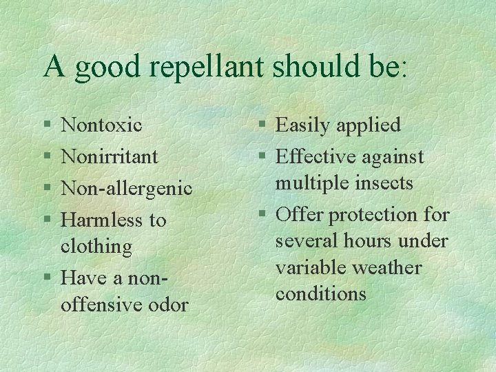 A good repellant should be: § § Nontoxic Nonirritant Non-allergenic Harmless to clothing §