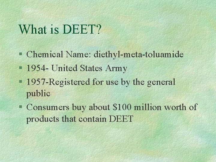 What is DEET? § Chemical Name: diethyl-meta-toluamide § 1954 - United States Army §
