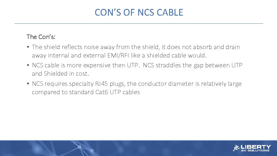 CON’S OF NCS CABLE The Con’s: • The shield reflects noise away from the