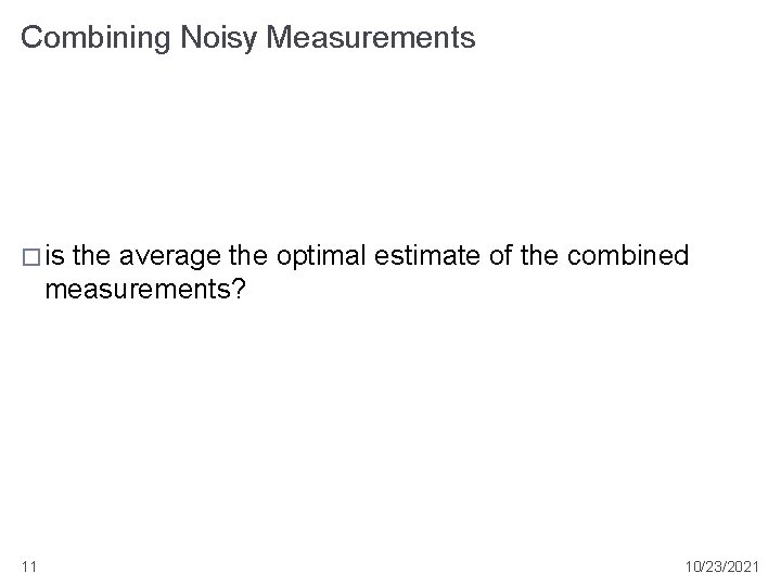 Combining Noisy Measurements � is the average the optimal estimate of the combined measurements?
