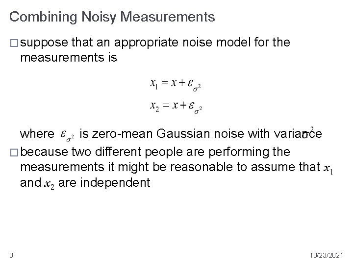 Combining Noisy Measurements � suppose that an appropriate noise model for the measurements is