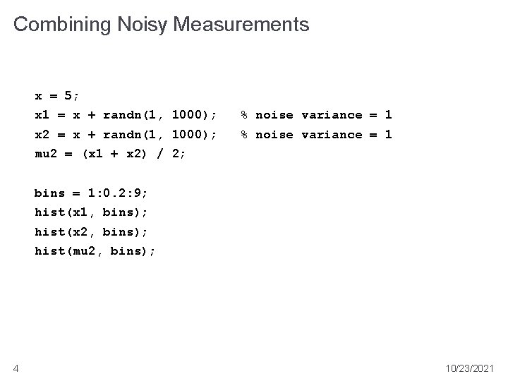 Combining Noisy Measurements x = 5; x 1 = x + randn(1, 1000); %