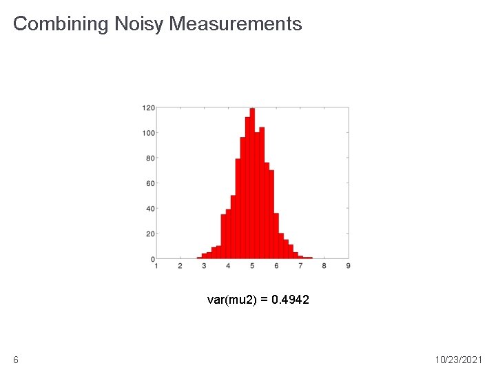 Combining Noisy Measurements var(mu 2) = 0. 4942 6 10/23/2021 