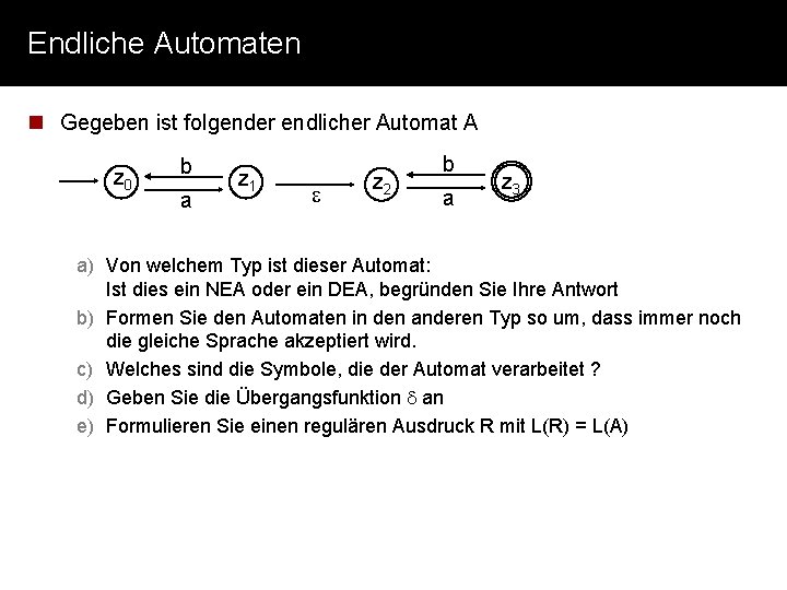 Endliche Automaten n Gegeben ist folgender endlicher Automat A z 0 b a z