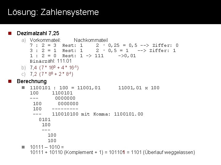 Lösung: Zahlensysteme n Dezimalzahl 7, 25 a) Vorkommateil: Nachkommateil 7 : 2 = 3