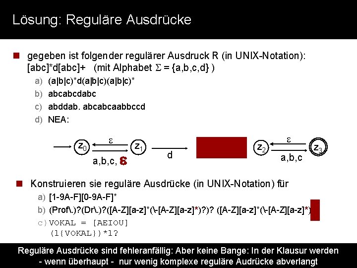 Lösung: Reguläre Ausdrücke n gegeben ist folgender regulärer Ausdruck R (in UNIX-Notation): [abc]*d[abc]+ (mit